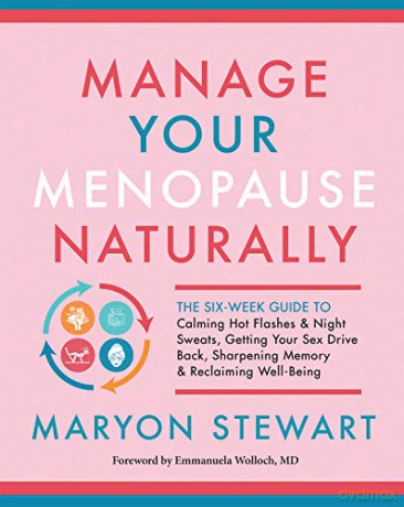 Manage Your Menopause Naturally: The Six-Week Guide to Calming Hot Flashes and Night Sweats, Getting Your Sex Drive Back, Sharpening Memory and Reclaiming Well-Being - Maryon Stewart [KSIĄŻKA]