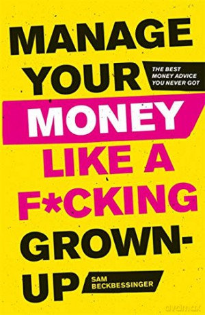 Manage Your Money Like a F*cking Grown-Up: The Best Money Advice You Never Got - Sam Beckbessinger [KSIĄŻKA]