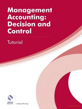 Management Accounting: Decision and Control Tutorial (AAT Professional Diploma in Accounting) - Aubrey Penning [KSIĄŻKA]