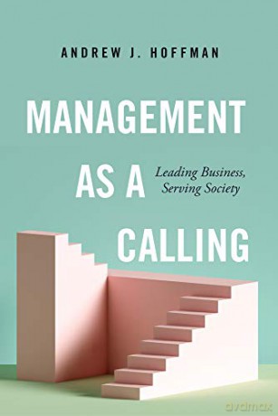 Management as a Calling: Leading Business, Serving Society - Andrew J. Hoffman [KSIĄŻKA]