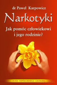 Narkotyki Jak Pomóc człowiekowi i jego rodzinie - Paweł Karpowicz [KSIĄŻKA]
