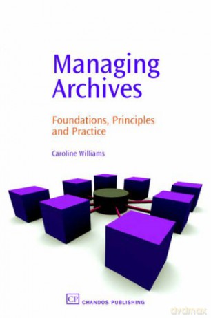Managing Archives: Foundations, Principles and Practice (Chandos Information Professional Series) - Caroline Williams [KSIĄŻKA]