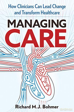 Managing Care: Leading Clinical Change and Transforming Healthcare - Richard M. J. Bohmer [KSIĄŻKA]