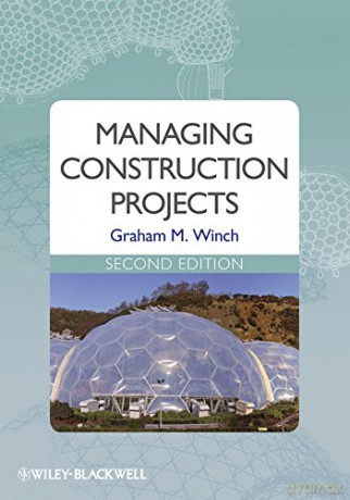 Managing Construction Projects, 2nd Edition: An Information Processing Approach - Graham M. Winch [KSIĄŻKA]
