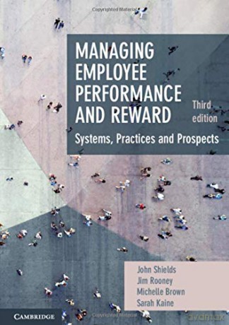 Managing Employee Performance and Reward: Systems, Practices and Prospects - John Shields [KSIĄŻKA]