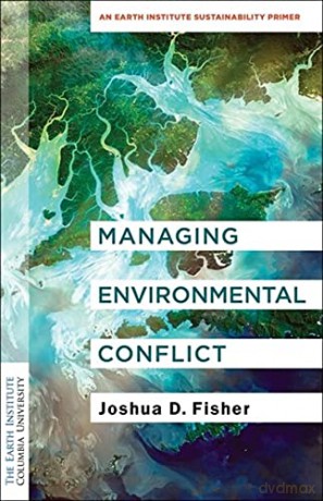 Managing Environmental Conflict: An Earth Institute Sustainability Primer (Columbia University Earth Institute Sustainability Primers) - Joshua D. Fisher [KSIĄŻKA]