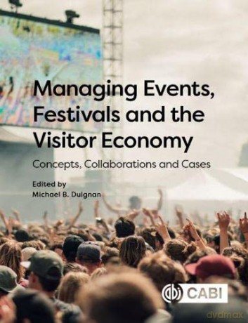 Managing Events, Festivals and the Visitor Economy: Concepts, Collaborations and Cases - Michael B Duignan [KSIĄŻKA]