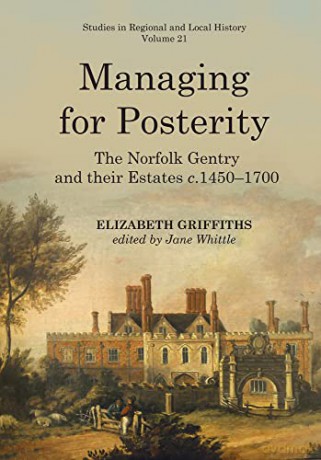 Managing for Posterity, 21: The Norfolk Gentry and Their Estates C.1450-1700 (Studies in Regional and Local History) - Elizabeth Griffiths [KSIĄŻKA]