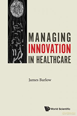 Managing Innovation In Healthcare - James Barlow [KSIĄŻKA]