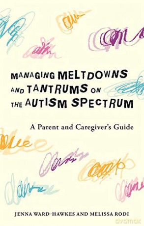 Managing Meltdowns and Tantrums on the Autism Spectrum: A Parent and Caregiver's Guide - Jenna Ward-Hawkes and Melissa Rodi [KSIĄŻKA]