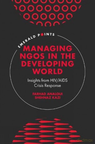 Managing NGOs in the Developing World: Insights from HIV/AIDS Crisis Response (Emerald Points) - Shehnaz Kazi [KSIĄŻKA]