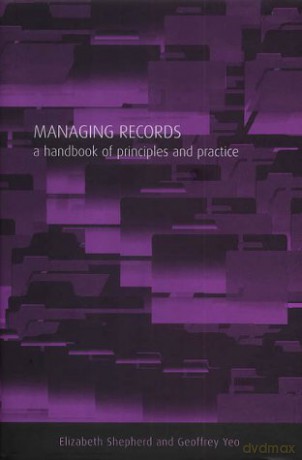 Managing Records: A Handbook of Principles and Practice - Elizabeth Shepherd [KSIĄŻKA]