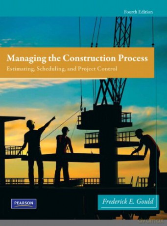 Managing the Construction Process: Estimating, Scheduling, and Project Control - Frederick Gould [KSIĄŻKA]