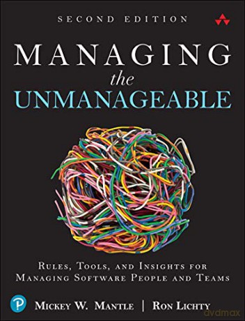 Managing the Unmanageable Second Edition: Rules, Tools, and Insights for Managing Software People and Teams - Mickey W. Mantle [KSIĄŻKA]