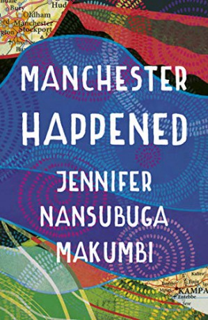 Manchester Happened: From the winner of the Jhalak Prize, 2021 - Jennifer Nansubuga Makumbi [KSIĄŻKA]