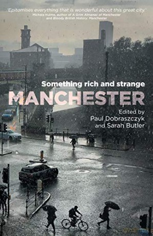 Manchester: Something Rich and Strange - Paul Dobraszczyk [KSIĄŻKA]