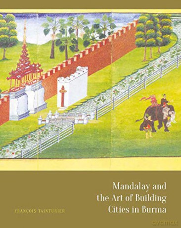 Mandalay and the Art of Building Cities in Burma - François Tainturier [KSIĄŻKA]