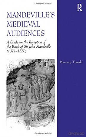 Mandeville's Medieval Audiences: A Study on the Reception of the Book of Sir John Mandeville (1371-1550) - Rosemary Tzanaki [KSIĄŻKA]