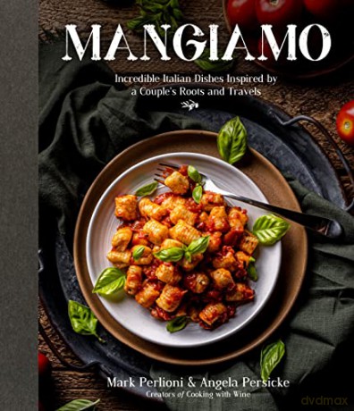 Mangiamo: Incredible Italian Dishes Inspired by a Couple's Roots and Travels - Mark Perlioni [KSIĄŻKA]