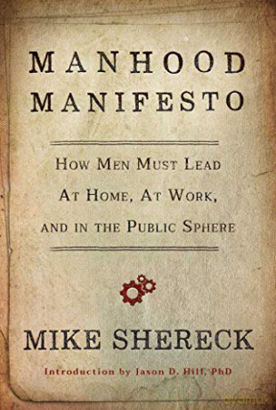 Manhood Manifesto: How Men Must Lead at Home, at Work, and in the Public Sphere - Mike Shereck [KSIĄŻKA]