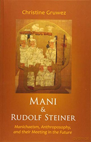 Mani and Rudolf Steiner: Manichaeism, Anthroposophy, and Their Meeting in the Future - Christine Gruwez [KSIĄŻKA]
