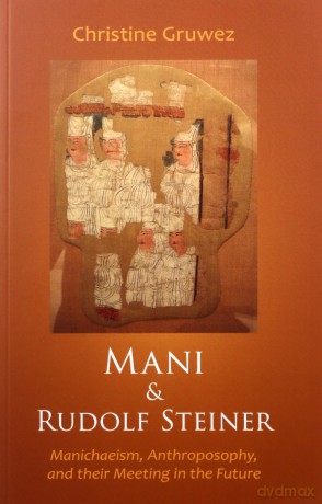Mani and Rudolf Steiner: Manichaeism, Anthroposophy, and Their Meeting in the Future - Christine Gruwez [KSIĄŻKA]