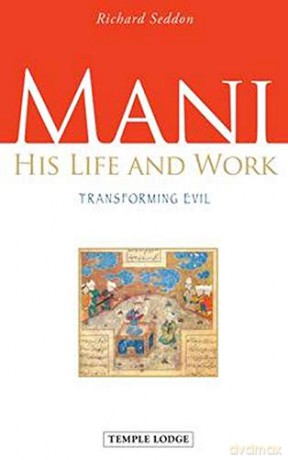 Mani: His Life and Work, Transforming Evil - Richard Seddon [KSIĄŻKA]