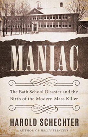 Maniac: The Bath School Disaster and the Birth of the Modern Mass Killer - Harold Schechter [KSIĄŻKA]