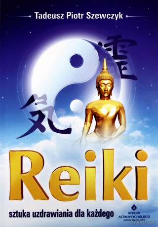 Reiki Sztuka Uzdrawiania  Dla Każdego - Tadeusz Piotr Szewczyk [KSIĄŻKA]