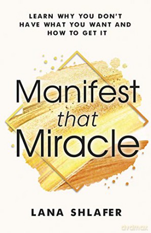 Manifest that Miracle: Learn Why You Don't Have What You Want and How to Get It - Lana Shlafer [KSIĄŻKA]