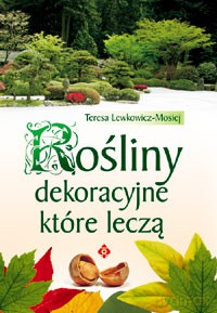 Rośliny Dekor.Które Leczą - Teresa Lewkowicz-Mosiej [KSIĄŻKA]