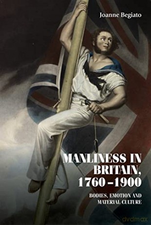 Manliness in Britain, 1760-1900: Bodies, emotion, and material culture (Studies in Design and Material Culture) - Joanne Begiato [KSIĄŻKA]