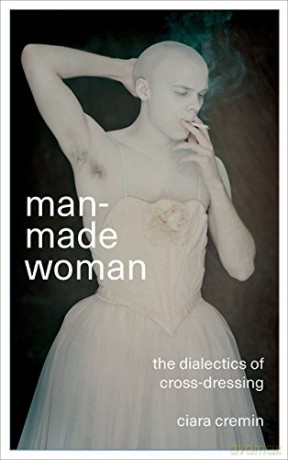Man-Made Woman: The Dialectics of Cross-Dressing - Colin Cremin [KSIĄŻKA]