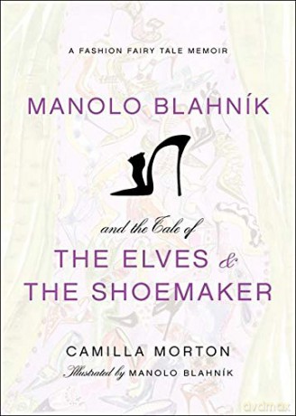 Manolo Blahnik and the Tale of the Elves and the Shoemaker: A Fashion Fairy Tale Memoir - Camilla Morton [KSIĄŻKA]