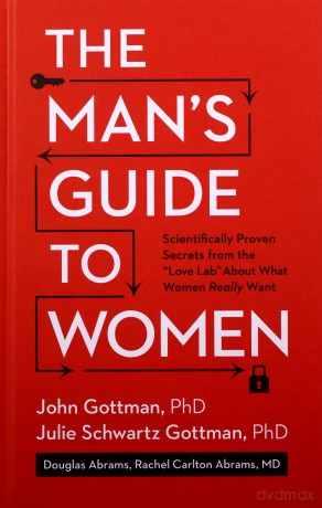 Man's Guide to Women, The: Scientifically Proven Secrets from the Love Lab About What Women Really Want - Gottman [KSIĄŻKA]