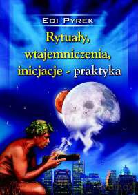Rytuały Wtajemniczenia,Inicjacje-Praktyka - Edi Pyrek [KSIĄŻKA]