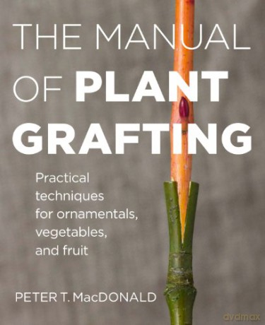Manual of Plant Grafting: Practical Techniques for Ornamentals, Vegetables, and Fruit - Peter MacDonald [KSIĄŻKA]