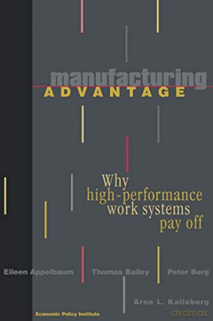 Manufacturing Advantage: Why High Performance Work Systems Pay Off - Eileen Appelbaum [KSIĄŻKA]