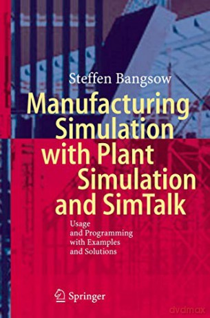 Manufacturing Simulation with Plant Simulation and Simtalk: Usage and Programming with Examples and Solutions - Steffen Bangsow [KSIĄŻKA]