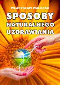 Sposoby Naturalnego Uzdrawiania - Władysław Walczak [KSIĄŻKA]