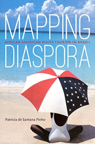 Mapping Diaspora: African American Roots Tourism in Brazil - Patricia de Santana Pinho [KSIĄŻKA]