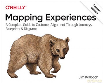 Mapping Experiences: A Complete Guide to Creating Value through Journeys, Blueprints, and Diagrams: A Complete Guide to Customer Alignment Through Journeys, Blueprints, and Diagrams - James Kalbach [KSIĄŻKA]