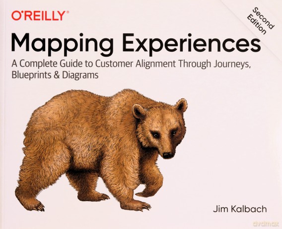 Mapping Experiences: A Complete Guide to Creating Value through Journeys, Blueprints, and Diagrams: A Complete Guide to Customer Alignment Through Journeys, Blueprints, and Diagrams - James Kalbach [KSIĄŻKA]