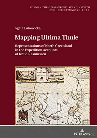 Mapping Ultima Thule: Representations of North Greenland in the Expedition Accounts of Knud Rasmussen: 21 (Studien zur Germanistik, Skandinavistik und Uebersetzungskultur) - Agata Lubowicka [KSIĄŻKA]