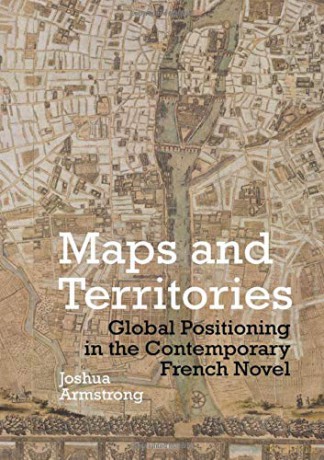 Maps and Territories: Global Positioning in the Contemporary French Novel (Contemporary French and Francophone Cultures): 61 - Joshua Armstrong [KSIĄŻKA]