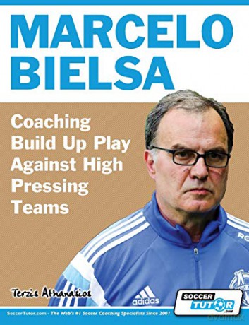 Marcelo Bielsa - Coaching Build Up Play Against High Pressing Teams - Athanasios Terzis [KSIĄŻKA]