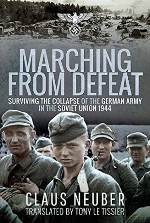 Marching from Defeat: Surviving the Collapse of the German Army in the Soviet Union, 1944 - Claus Neuber [KSIĄŻKA]