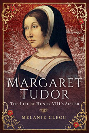Margaret Tudor: The Life of Henry VIII's Sister - Melanie Clegg [KSIĄŻKA]