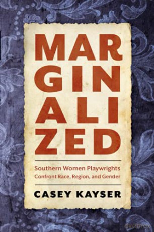 Marginalized: Southern Women Playwrights Confront Race, Region, and Gender - Casey Kayser [KSIĄŻKA]