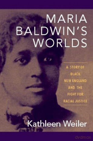 Maria Baldwin's Worlds: A Story of Black New England and the Fight for Racial Justice - Kathleen Weiler [KSIĄŻKA]